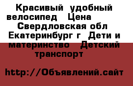 Красивый, удобный велосипед › Цена ­ 3 500 - Свердловская обл., Екатеринбург г. Дети и материнство » Детский транспорт   